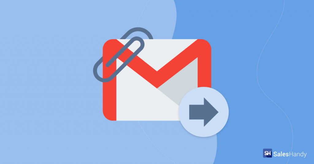 How to forward with attachments in gmail | SalesHandy